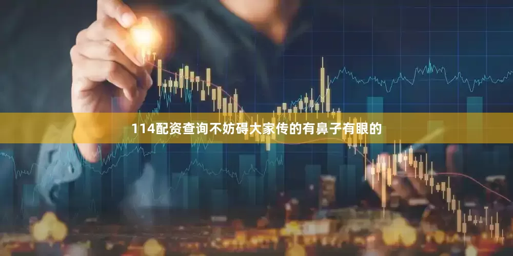 114配资查询不妨碍大家传的有鼻子有眼的